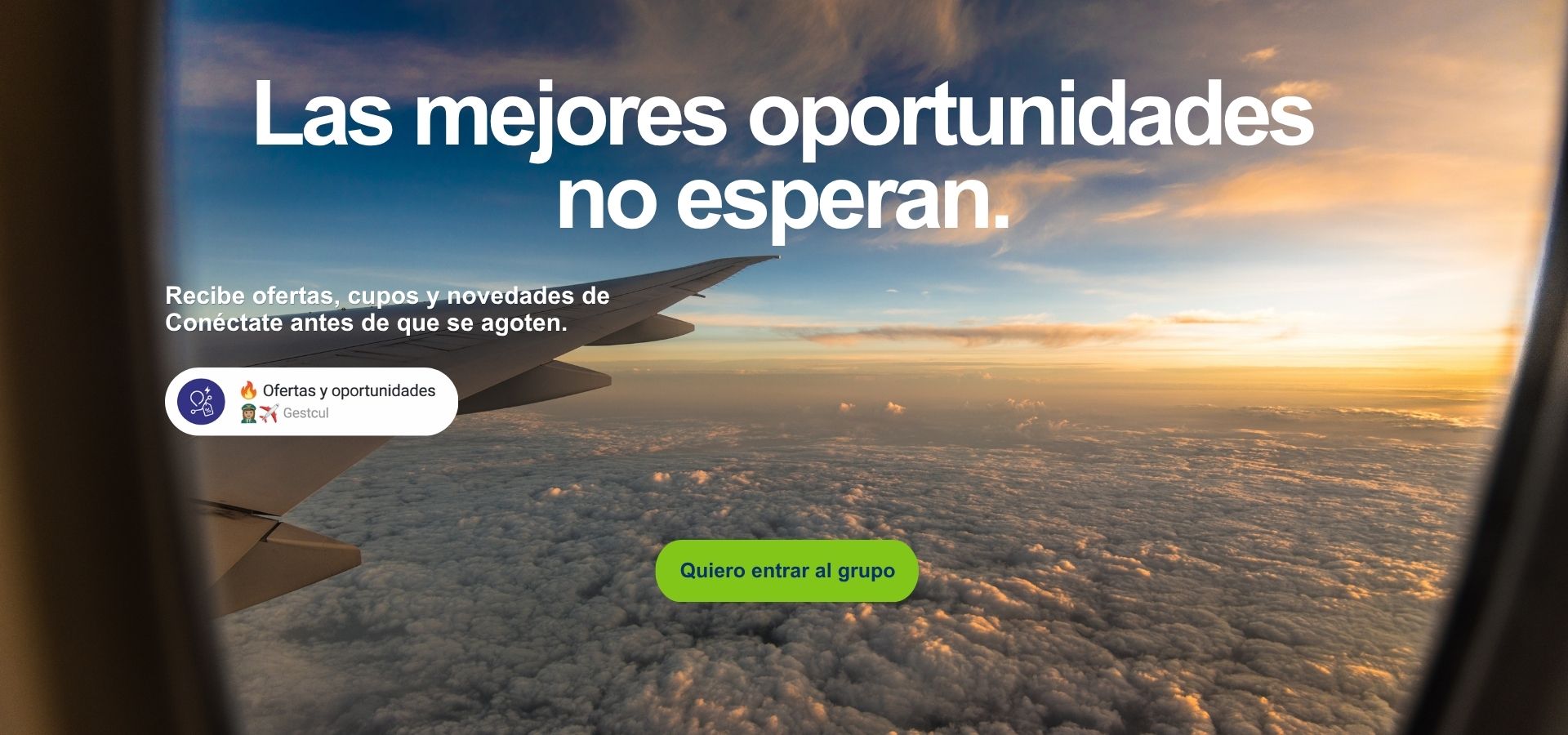 Las mejores oportunidades no esperan. Quiero entrar al grupo.